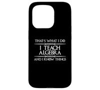 Algebra Math Teacher - I Teach Algebra and I Know Things Fun Case for iPhone 15 Pro