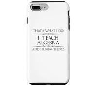 Algebra Math Teacher - I Teach Algebra and I Know Things Fun Case for iPhone 7 Plus/8 Plus