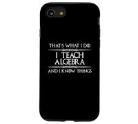 Algebra Math Teacher - I Teach Algebra and I Know Things Fun Case for iPhone SE (2020) / 7/8