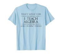 Algebra Math Teacher - I Teach Algebra and I Know Things Fun T-Shirt