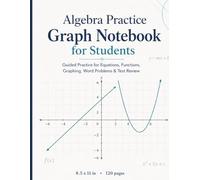Algebra Practice Graph Notebook for Students: Guided Practice for Equations, Functions, Graphing, Word Problems & Test Review