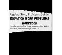Algebra Story Problems Builder: Equation Word Problems Workbook Step-by-step models, timed quizzes, mixed review, activities, and answer key Grades 7-8