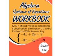 Algebra Systems of Equations Workbook 1200+ Mixed Practice Graphing, Substitution, Elimination, and Word Problems With Answer Key Grades 9-12