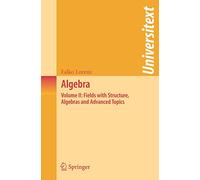 Algebra: Volume II: Fields with Structure, Algebras and Advanced Topics (Universitext)