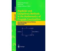 Algebraic and Coalgebraic Methods in the Mathematics of Program Construction: International Summer School and Workshop, Oxford, UK, April 10-14, 2000, ... (Lecture Notes in Computer Science, 2297)