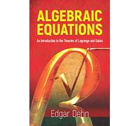 Algebraic Equations: An Introduction to the Theories of LaGrange and Galois (Dover Books on Mathematics)