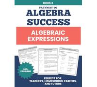 Algebraic Expressions Workbook: Step-by-Step Practice to Build Algebra Readiness | Scaffolded Lessons for Grades 6-10 (Pathway to Algebra Success Series)