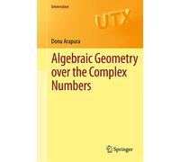 Algebraic Geometry over the Complex Numbers (Universitext)
