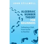 Algebraic Number Theory for Beginners : Following a Path From Euclid to Noether