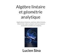 Algèbre linéaire et géométrie analytique: Applications linéaires, matrices, déterminants, théorie des valeurs propres ainsi qu'espaces vectoriels euclidiens et unitaires