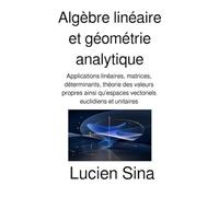 Algèbre linéaire et géométrie analytique: Applications linéaires, matrices, déterminants, théorie des valeurs propres ainsi qu'espaces vectoriels euclidiens et unitaires