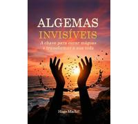 Algemas Invisíveis: A chave para curar mágoas e transformar a sua vida
