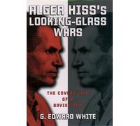 Alger Hiss's Looking-Glass Wars: The Covert Life of a Soviet Spy