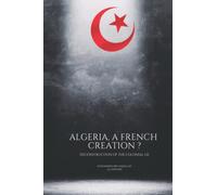 Algeria, a french creation ? Deconstruction of the colonial lie