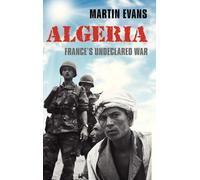 Algeria: France's Undeclared War (Making of the Modern World)