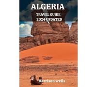 ALGERIA TRAVEL GUIDE 2024 UPDATED: Saharan Splendors to Mediterranean Marvels: A Comprehensive Exploration of Algeria (Beyond Borders travel's and Tours)