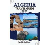 ALGERIA TRAVEL GUIDE: Everything You Need To Know To Have An Amazing Journey From Accommodation, Dishes To Transportation Tips (PAUL COLLINS TRAVELS ENG)