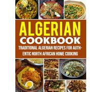 Algerian Cookbook: Traditional Algerian Recipes for Authentic North African Home Cooking.