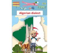 Algerian Dialect .: A Practical Guide to Learning Algerian Dialect (Darija) - the Arabic Dialect of Algeria