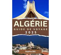 ALGÉRIE Guide de voyage 2025: Découvrez des merveilles anciennes, des villes animées et des paysages à couper le souffle à travers l'Algérie