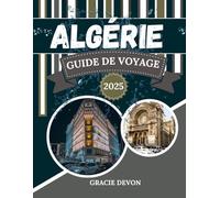 ALGÉRIE GUIDE DE VOYAGE 2025: Un merveilleux pays africain avec Ghardaïa, Tamanrasset et Béjaïa