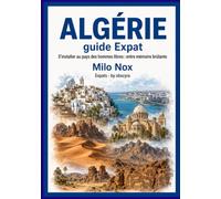 ALGERIE Guide Expat: S’installer au pays des hommes libres : entre mémoire brûlante, codes puissants et réalités sans fard: 107 (Expats by Obscyra)