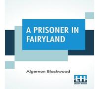 Algernon Blackwood A Prisoner In Fairyland: (The Book That 'Uncle Paul' Wrote) Paperback Algernon Blackwood Multicolor