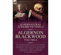 Algernon Blackwood The Collected Shorter Supernatural & Weird Fiction of Algernon Algernon Blackwood Multicolor