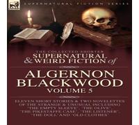 Algernon Blackwood The Collected Shorter Supernatural & Weird Fiction of Algernon in White Algernon Blackwood White