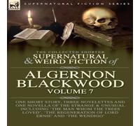 Algernon Blackwood The Collected Shorter Supernatural & Weird Fiction of Algernon in White Algernon Blackwood White