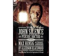 Algernon Blackwood The Complete John Silence Psychic Doctor Plus Max Hensig Algernon Blackwood Multicolor