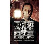 Algernon Blackwood The Complete John Silence: Psychic Doctor Plus Max Hensig: Algernon Blackwood Multicolor