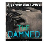 Algernon Blackwood The Damned (Unabridged): Horror Classic Paperback Book Algernon Blackwood Multicolor