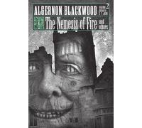 Algernon Blackwood The Nemesis of Fire & Others: Collected Short Fiction of Algernon Blackwood Multicolor