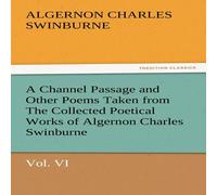Algernon Charles Swinburne A Channel Passage & Other Poems Taken from the Collected Algernon Charles Swinburne Multicolor