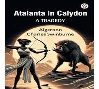 Algernon Charles Swinburne Atalanta In Calydon A Tragedy Paperback Book Algernon Charles Swinburne Multicolor