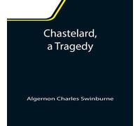 Algernon Charles Swinburne Chastelard, a Tragedy Paperback Book Algernon Charles Swinburne Multicolor