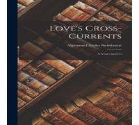 Algernon Charles Swinburne Love's Cross-currents; a Year's Letters Hardcover Book Algernon Charles Swinburne Multicolor