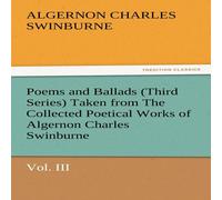Algernon Charles Swinburne Poems & Ballads (Third Series) Taken from the Collected Poetical Algernon Charles Swinburne Multicolor
