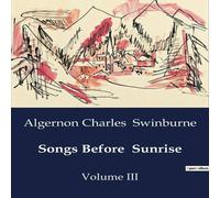 Algernon Charles Swinburne Songs Before Sunrise:A Poetic Exploration of Freedom and Algernon Charles Swinburne Multicolor