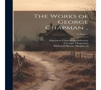 Algernon Charles Swinburne The Works of George Chapman ..; Volume 1 Hardcover Book Algernon Charles Swinburne Multicolor