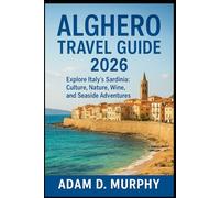 Alghero Travel Guide 2026: Explore Italy’s Sardinia: Culture, Nature, Wine, and Seaside Adventures