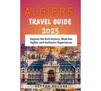 Algiers Travel Guide 2025: Explore the Rich History, Must-See Sights, and Authentic Experiences