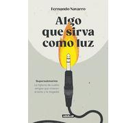 Algo que sirva como luz: Supersubmarina: la historia de cuatro amigos que vivieron el éxito y la tragedia (Primera persona)