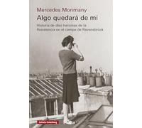 Algo quedará de mí: Historia de diez heroínas de la Resistencia en el campo de Ravensbrück (Ensayo)