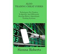 Algo Trading Cheat Codes: Techniques For Traders To Quickly And Efficiently Develop Better Algorithmic Trading Systems
