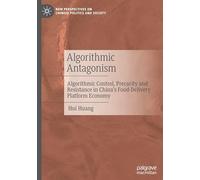 Algorithmic Antagonism: Algorithmic Control, Precarity and Resistance in China's Food-Delivery Platform Economy (New Perspectives on Chinese Politics and Society)