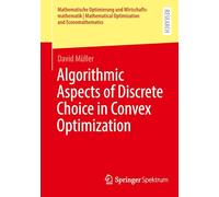 Algorithmic Aspects of Discrete Choice in Convex Optimization (Mathematische Optimierung und Wirtschaftsmathematik | Mathematical Optimization and Economathematics)