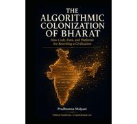 Algorithmic Colonization of Bharat: How Code, Data, and Platforms Are Rewriting a Civilization