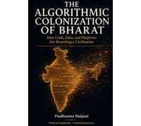 Algorithmic Colonization of Bharat: How Code, Data, and Platforms Are Rewriting a Civilization